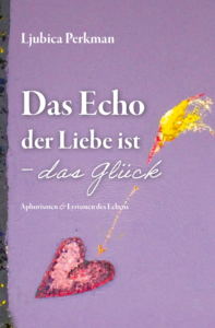 Ljubica Perkman: Das Echo der Liebe ist – das Glück